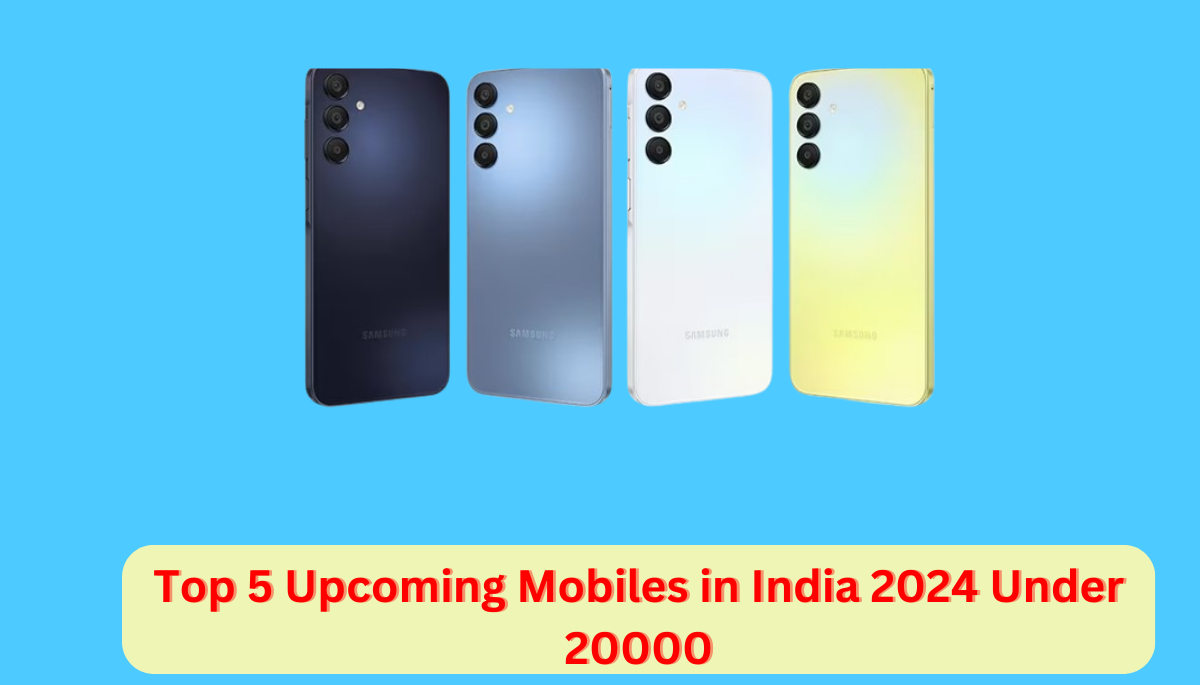 Top 5 Upcoming Mobiles in India 2024 Under 20000